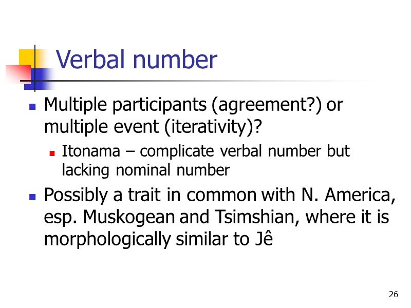 26 Verbal number Multiple participants (agreement?) or multiple event (iterativity)? Itonama – complicate verbal